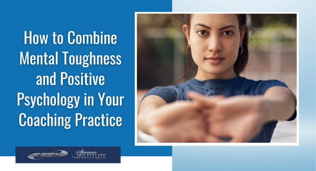 How to Combine Mental Toughness and Positive Psychology in Your Coaching Practice