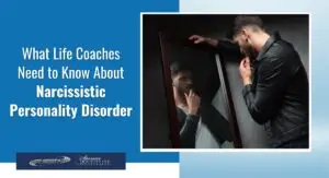 what life coaches should know about Narcissistic Personality Disorder